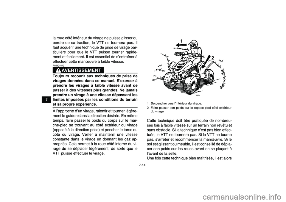 YAMAHA YFM80R 2008  Notices Demploi (in French)  
7-14 
1
2
3
4
5
67
8
9
10
11
 
la roue côté intérieur du virage ne puisse glisser ou
perdre de sa traction, le VTT ne tournera pas. Il
faut acquérir une technique de prise de virage par-
ticuli