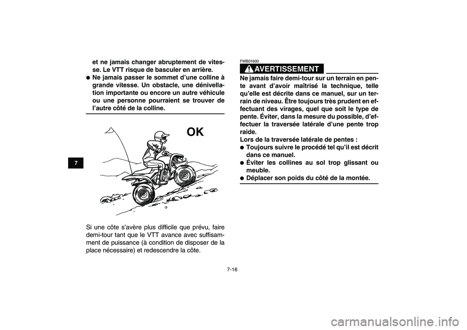 YAMAHA YFM80R 2008  Notices Demploi (in French)  
7-16 
1
2
3
4
5
67
8
9
10
11
 
et ne jamais changer abruptement de vites-
se. Le VTT risque de basculer en arrière. 
 
Ne jamais passer le sommet d’une colline à
grande vitesse. Un obstacle, un