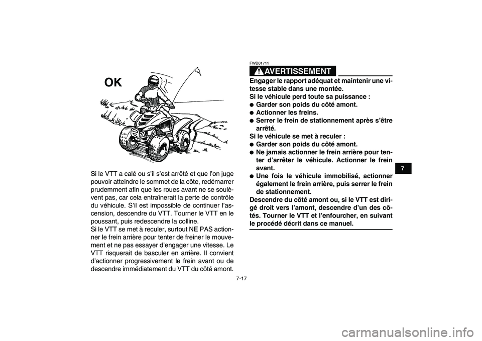 YAMAHA YFM80R 2008  Notices Demploi (in French)  
7-17 
1
2
3
4
5
67
8
9
10
11
 
Si le VTT a calé ou s’il s’est arrêté et que l’on juge
pouvoir atteindre le sommet de la côte, redémarrer
prudemment afin que les roues avant ne se soulè-
