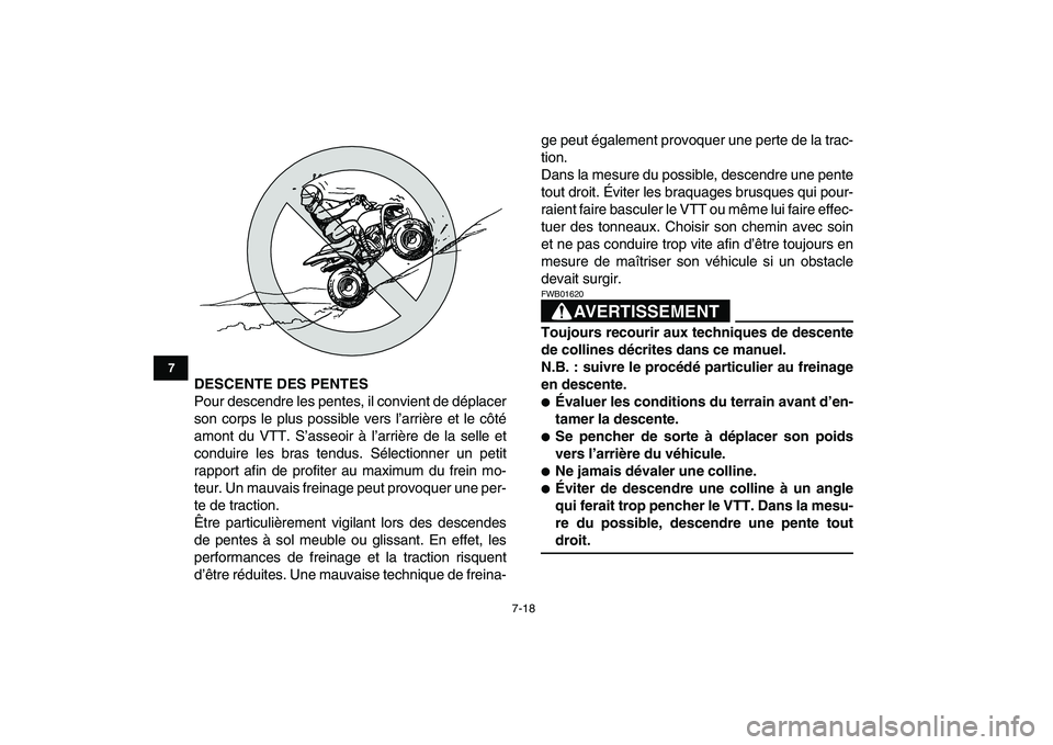 YAMAHA YFM80R 2008  Notices Demploi (in French)  
7-18 
1
2
3
4
5
67
8
9
10
11
 
DESCENTE DES PENTES 
Pour descendre les pentes, il convient de déplacer
son corps le plus possible vers l’arrière et le côté
amont du VTT. S’asseoir à l’arr