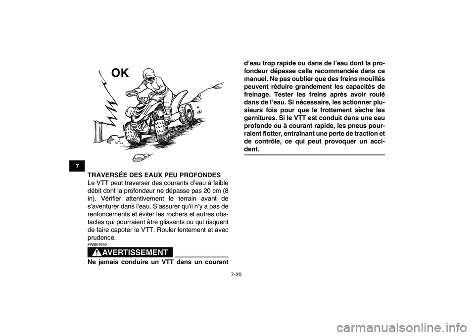 YAMAHA YFM80R 2008  Notices Demploi (in French)  
7-20 
1
2
3
4
5
67
8
9
10
11
 
TRAVERSÉE DES EAUX PEU PROFONDES 
Le VTT peut traverser des courants d’eau à faible
débit dont la profondeur ne dépasse pas 20 cm (8
in). Vérifier attentivement