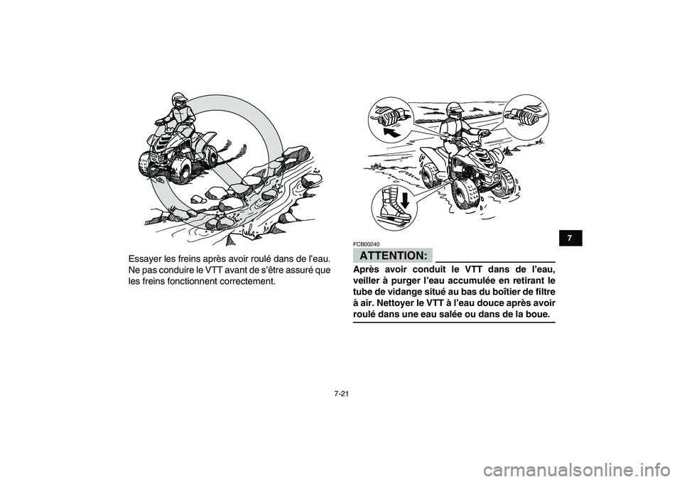 YAMAHA YFM80R 2008  Notices Demploi (in French)  
7-21 
1
2
3
4
5
67
8
9
10
11
 
Essayer les freins après avoir roulé dans de l’eau.
Ne pas conduire le VTT avant de s’être assuré que
les freins fonctionnent correctement.ATTENTION: 
FCB00240