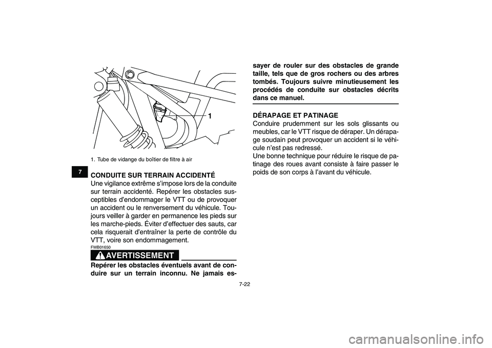 YAMAHA YFM80R 2008  Notices Demploi (in French)  
7-22 
1
2
3
4
5
67
8
9
10
11
 
CONDUITE SUR TERRAIN ACCIDENTÉ 
Une vigilance extrême s’impose lors de la conduite
sur terrain accidenté. Repérer les obstacles sus-
ceptibles d’endommager le 