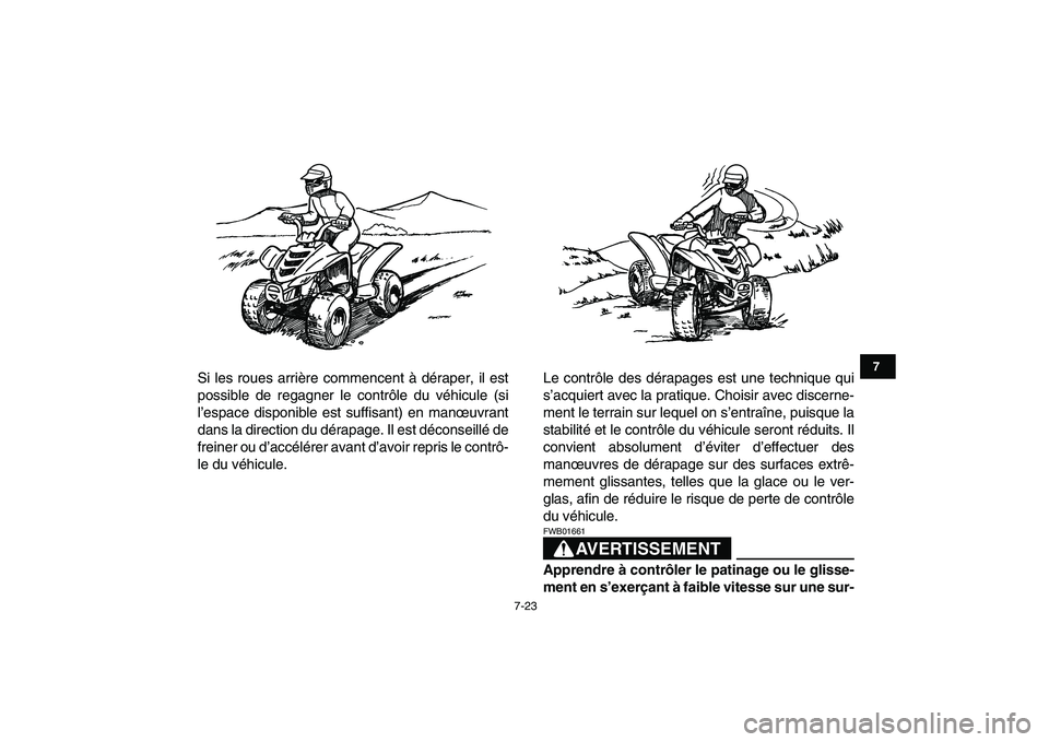 YAMAHA YFM80R 2008  Notices Demploi (in French)  
7-23 
1
2
3
4
5
67
8
9
10
11
 
Si les roues arrière commencent à déraper, il est
possible de regagner le contrôle du véhicule (si
l’espace disponible est suffisant) en manœuvrant
dans la dir