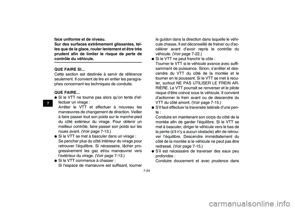 YAMAHA YFM80R 2008  Notices Demploi (in French)  
7-24 
1
2
3
4
5
67
8
9
10
11
 
face uniforme et de niveau.
Sur des surfaces extrêmement glissantes, tel-
les que de la glace, rouler lentement et être très
prudent afin de limiter le risque de pe