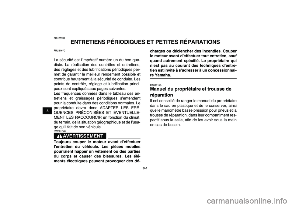 YAMAHA YFM80R 2008  Notices Demploi (in French)  
8-1 
1
2
3
4
5
6
78
9
10
11
 
FBU28781 
ENTRETIENS PÉRIODIQUES ET PETITES RÉPARATIONS 
FBU21670 
La sécurité est l’impératif numéro un du bon qua-
diste. La réalisation des contrôles et en