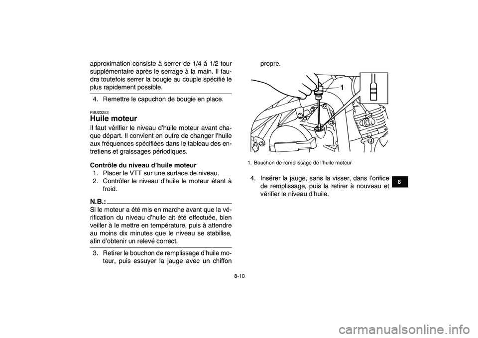 YAMAHA YFM80R 2008  Notices Demploi (in French)  
8-10 
1
2
3
4
5
6
78
9
10
11
 
approximation consiste à serrer de 1/4 à 1/2 tour
supplémentaire après le serrage à la main. Il fau-
dra toutefois serrer la bougie au couple spécifié le 
plus 