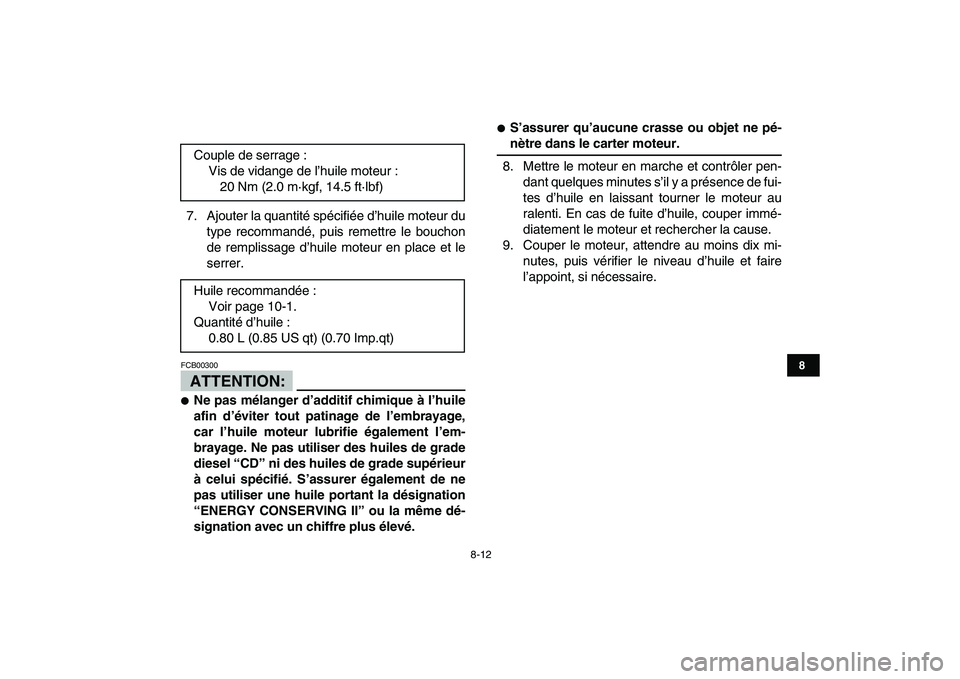 YAMAHA YFM80R 2008  Notices Demploi (in French)  
8-12 
1
2
3
4
5
6
78
9
10
11
 
7. Ajouter la quantité spécifiée d’huile moteur du
type recommandé, puis remettre le bouchon
de remplissage d’huile moteur en place et le
serrer.
ATTENTION:
 
