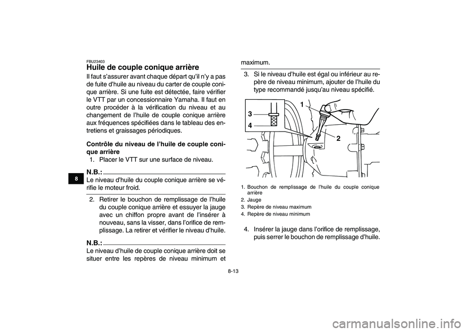 YAMAHA YFM80R 2008  Notices Demploi (in French)  
8-13 
1
2
3
4
5
6
78
9
10
11
 
FBU23403 
Huile de couple conique arrière  
Il faut s’assurer avant chaque départ qu’il n’y a pas
de fuite d’huile au niveau du carter de couple coni-
que ar