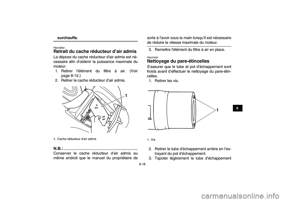 YAMAHA YFM80R 2008 Notices Demploi (in French)
8-18
1
2
3
4
5
6
78
9
10
11
surchauffe.
FBU23850
Retrait du cache réducteur d’air admis
La dépose du cache réducteur d’air admis est né-
cessaire afin d’obtenir la puissance maximal YAMAHA YFM80R 2008 Notices Demploi (in French)
8-18
1
2
3
4
5
6
78
9
10
11
surchauffe.
FBU23850
Retrait du cache réducteur d’air admis
La dépose du cache réducteur d’air admis est né-
cessaire afin d’obtenir la puissance maximal
