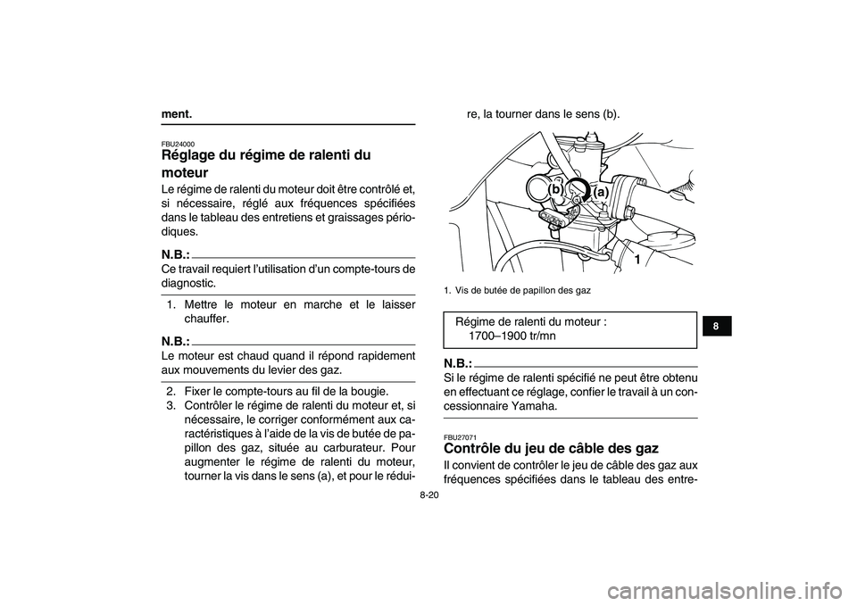 YAMAHA YFM80R 2008 Notices Demploi (in French)
8-20
1
2
3
4
5
6
78
9
10
11
ment.
FBU24000
Réglage du régime de ralenti du
moteur
Le régime de ralenti du moteur doit être contrôlé et,
si nécessaire, réglé aux fréquences spécifi YAMAHA YFM80R 2008 Notices Demploi (in French)
8-20
1
2
3
4
5
6
78
9
10
11
ment.
FBU24000
Réglage du régime de ralenti du
moteur
Le régime de ralenti du moteur doit être contrôlé et,
si nécessaire, réglé aux fréquences spécifi