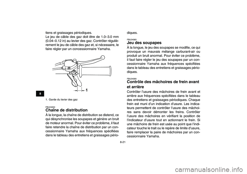 YAMAHA YFM80R 2008 Notices Demploi (in French)
8-21
1
2
3
4
5
6
78
9
10
11
tiens et graissages périodiques.
Le jeu de câble des gaz doit être de 1.0–3.0 mm
(0.04–0.12 in) au levier des gaz. Contrôler réguliè-
rement le jeu de câble YAMAHA YFM80R 2008 Notices Demploi (in French)
8-21
1
2
3
4
5
6
78
9
10
11
tiens et graissages périodiques.
Le jeu de câble des gaz doit être de 1.0–3.0 mm
(0.04–0.12 in) au levier des gaz. Contrôler réguliè-
rement le jeu de câble