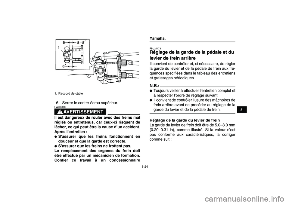 YAMAHA YFM80R 2008 Notices Demploi (in French)
8-24
1
2
3
4
5
6
78
9
10
11
6. Serrer le contre-écrou supérieur.
AVERTISSEMENT
FWB02080
Il est dangereux de rouler avec des freins mal
réglés ou entretenus, car ceux-ci risquent de
lâche YAMAHA YFM80R 2008 Notices Demploi (in French)
8-24
1
2
3
4
5
6
78
9
10
11
6. Serrer le contre-écrou supérieur.
AVERTISSEMENT
FWB02080
Il est dangereux de rouler avec des freins mal
réglés ou entretenus, car ceux-ci risquent de
lâche