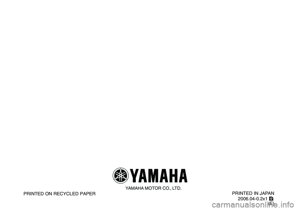 YAMAHA YFM80R 2007 Owners Manual
PRINTED IN JAPAN
2006.04-0.2x1 !
(E)
YAMAHA MOTOR CO., LTD.
PRINTED ON RECYCLED PAPER YAMAHA YFM80R 2007 Owners Manual
PRINTED IN JAPAN
2006.04-0.2x1 !
(E)
YAMAHA MOTOR CO., LTD.
PRINTED ON RECYCLED PAPER