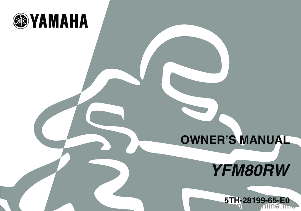 YAMAHA YFM80R 2007 Owners Manual
This A
5TH-28199-65-E0
YFM80RW
OWNER’S MANUAL YAMAHA YFM80R 2007 Owners Manual
This A
5TH-28199-65-E0
YFM80RW
OWNER’S MANUAL