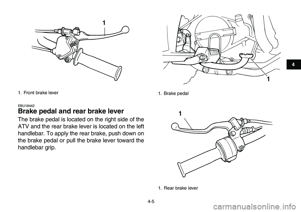 YAMAHA YFM80R 2007  Owners Manual  
4-5 
1
2
34
5
6
7
8
9
10
11
 
EBU18442 
Brake pedal and rear brake lever  
The brake pedal is located on the right side of the
ATV and the rear brake lever is located on the left
handlebar. To apply