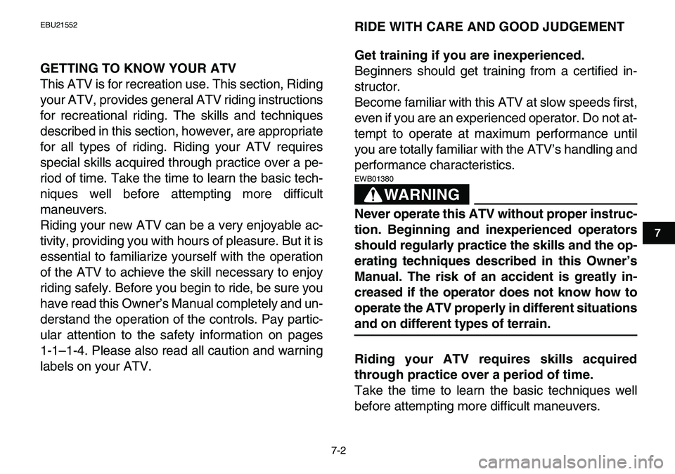 YAMAHA YFM80R 2007 Service Manual  
7-2 
1
2
3
4
5
67
8
9
10
11
 
EBU21552 
GETTING TO KNOW YOUR ATV 
This ATV is for recreation use. This section, Riding
your ATV, provides general ATV riding instructions
for recreational riding. The