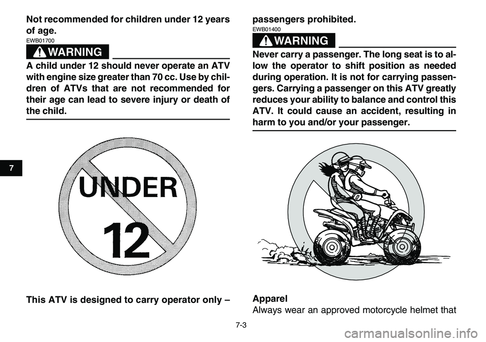 YAMAHA YFM80R 2007 Owners Manual  
7-3 
1
2
3
4
5
67
8
9
10
11
 
Not recommended for children under 12 years
of age.
WARNING
 
EWB01700  
A child under 12 should never operate an ATV
with engine size greater than 70 cc. Use by chil-
