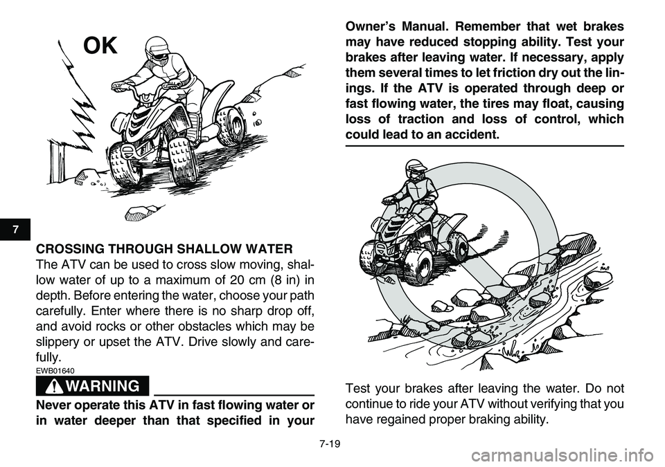 YAMAHA YFM80R 2007 Repair Manual
7-19
1
2
3
4
5
67
8
9
10
11
CROSSING THROUGH SHALLOW WATER
The ATV can be used to cross slow moving, shal-
low water of up to a maximum of 20 cm (8 in) in
depth. Before entering the water, choos YAMAHA YFM80R 2007 Repair Manual
7-19
1
2
3
4
5
67
8
9
10
11
CROSSING THROUGH SHALLOW WATER
The ATV can be used to cross slow moving, shal-
low water of up to a maximum of 20 cm (8 in) in
depth. Before entering the water, choos