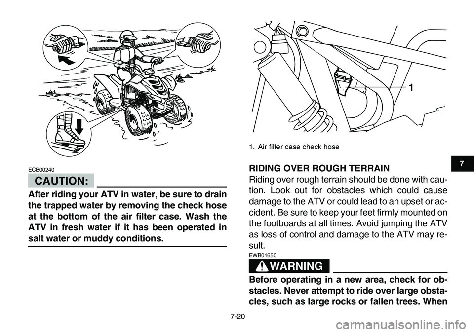 YAMAHA YFM80R 2007 Repair Manual
7-20
1
2
3
4
5
67
8
9
10
11
CAUTION:
ECB00240
After riding your ATV in water, be sure to drain
the trapped water by removing the check hose
at the bottom of the air filter case. Wash the
ATV in YAMAHA YFM80R 2007 Repair Manual
7-20
1
2
3
4
5
67
8
9
10
11
CAUTION:
ECB00240
After riding your ATV in water, be sure to drain
the trapped water by removing the check hose
at the bottom of the air filter case. Wash the
ATV in