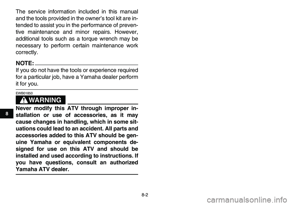YAMAHA YFM80R 2007 Repair Manual
8-2
1
2
3
4
5
6
78
9
10
11
The service information included in this manual
and the tools provided in the owner’s tool kit are in-
tended to assist you in the performance of preven-
tive mainten YAMAHA YFM80R 2007 Repair Manual
8-2
1
2
3
4
5
6
78
9
10
11
The service information included in this manual
and the tools provided in the owner’s tool kit are in-
tended to assist you in the performance of preven-
tive mainten