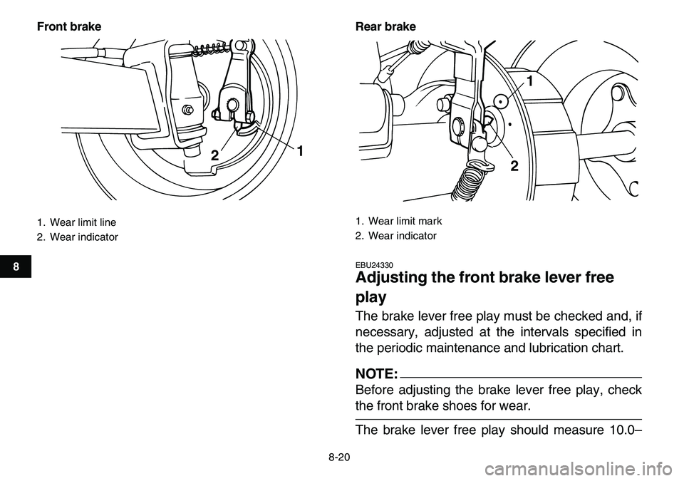 YAMAHA YFM80R 2007 Manual Online
8-20
1
2
3
4
5
6
78
9
10
11
Front brake Rear brake
EBU24330
Adjusting the front brake lever free
play
The brake lever free play must be checked and, if
necessary, adjusted at the intervals sp YAMAHA YFM80R 2007 Manual Online
8-20
1
2
3
4
5
6
78
9
10
11
Front brake Rear brake
EBU24330
Adjusting the front brake lever free
play
The brake lever free play must be checked and, if
necessary, adjusted at the intervals sp