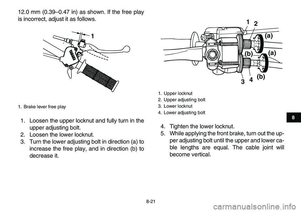 YAMAHA YFM80R 2007 Manual Online
8-21
1
2
3
4
5
6
78
9
10
11
12.0 mm (0.39–0.47 in) as shown. If the free play
is incorrect, adjust it as follows.
1. Loosen the upper locknut and fully turn in the
upper adjusting bolt.
2. Loos YAMAHA YFM80R 2007 Manual Online
8-21
1
2
3
4
5
6
78
9
10
11
12.0 mm (0.39–0.47 in) as shown. If the free play
is incorrect, adjust it as follows.
1. Loosen the upper locknut and fully turn in the
upper adjusting bolt.
2. Loos