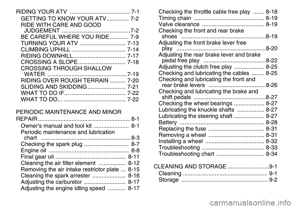 YAMAHA YFM80R 2007  Owners Manual  
RIDING YOUR ATV  ...................................... 7-1
GETTING TO KNOW YOUR ATV.............. 7-2
RIDE WITH CARE AND GOOD 
JUDGEMENT ...........................................7-2
BE CAREFUL WH