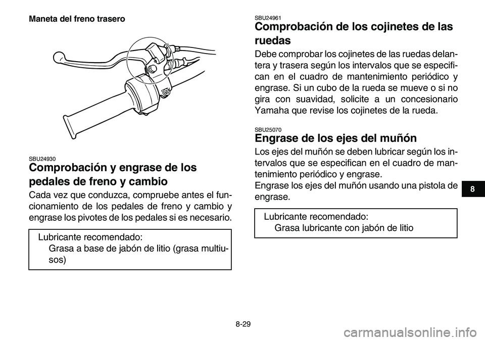 YAMAHA YFM80R 2007 Manuale de Empleo (in Spanish)
8-29
1
2
3
4
5
6
78
9
10
11
Maneta del freno trasero
SBU24930
Comprobación y engrase de los
pedales de freno y cambio
Cada vez que conduzca, compruebe antes el fun-
cionamiento de los pedale YAMAHA YFM80R 2007 Manuale de Empleo (in Spanish)
8-29
1
2
3
4
5
6
78
9
10
11
Maneta del freno trasero
SBU24930
Comprobación y engrase de los
pedales de freno y cambio
Cada vez que conduzca, compruebe antes el fun-
cionamiento de los pedale