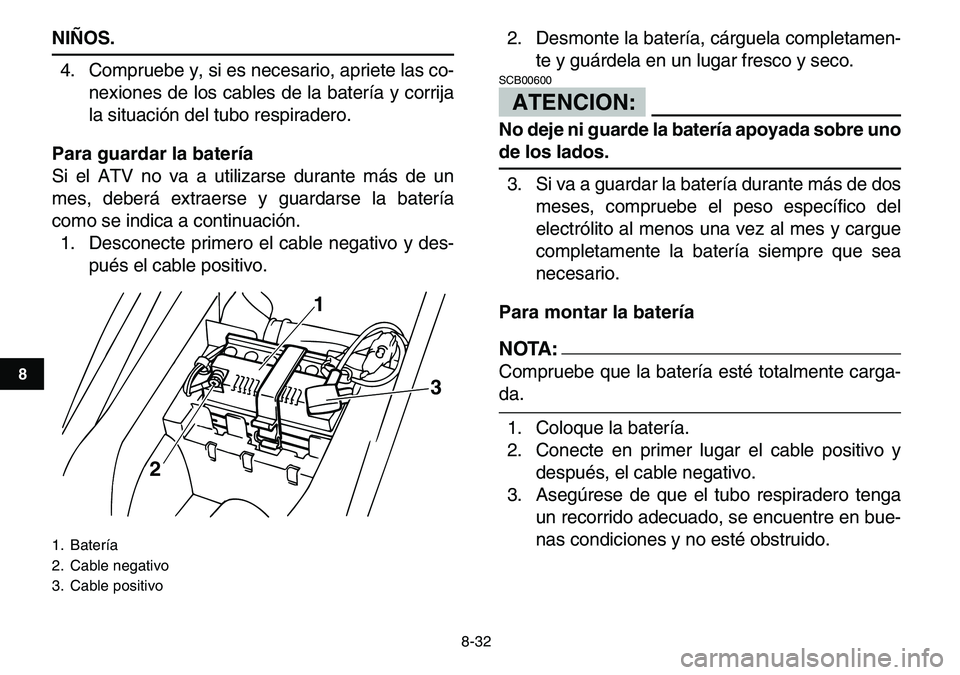 YAMAHA YFM80R 2007 Manuale de Empleo (in Spanish)
8-32
1
2
3
4
5
6
78
9
10
11
NIÑOS.
4. Compruebe y, si es necesario, apriete las co-
nexiones de los cables de la batería y corrija
la situación del tubo respiradero.
Para guardar la batería YAMAHA YFM80R 2007 Manuale de Empleo (in Spanish)
8-32
1
2
3
4
5
6
78
9
10
11
NIÑOS.
4. Compruebe y, si es necesario, apriete las co-
nexiones de los cables de la batería y corrija
la situación del tubo respiradero.
Para guardar la batería