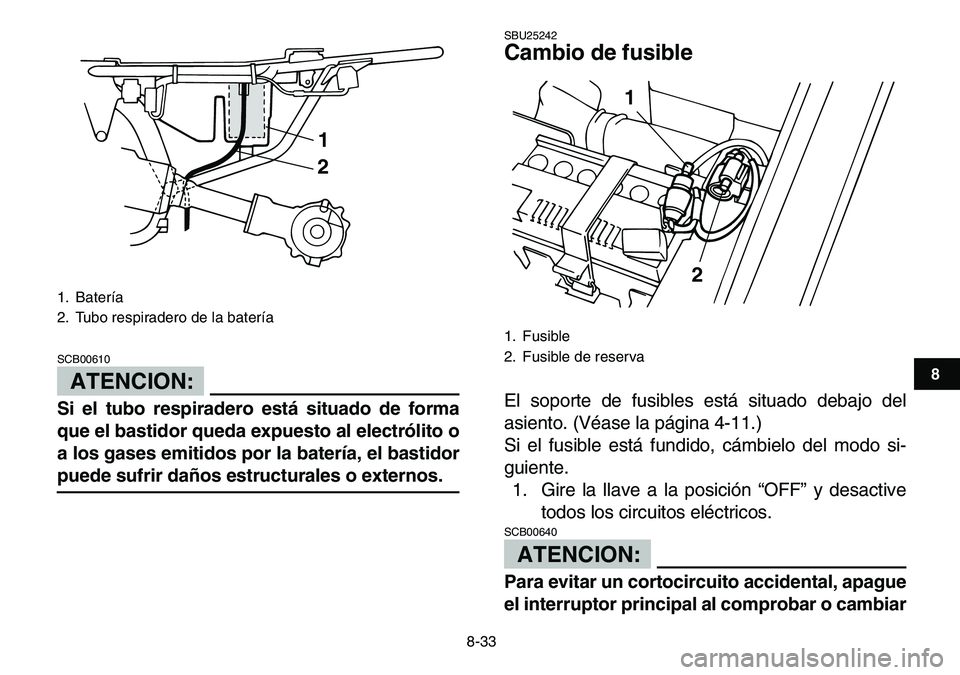 YAMAHA YFM80R 2007 Manuale de Empleo (in Spanish)
8-33
1
2
3
4
5
6
78
9
10
11
ATENCION:
SCB00610
Si el tubo respiradero está situado de forma
que el bastidor queda expuesto al electrólito o
a los gases emitidos por la batería, el bastidor
YAMAHA YFM80R 2007 Manuale de Empleo (in Spanish)
8-33
1
2
3
4
5
6
78
9
10
11
ATENCION:
SCB00610
Si el tubo respiradero está situado de forma
que el bastidor queda expuesto al electrólito o
a los gases emitidos por la batería, el bastidor