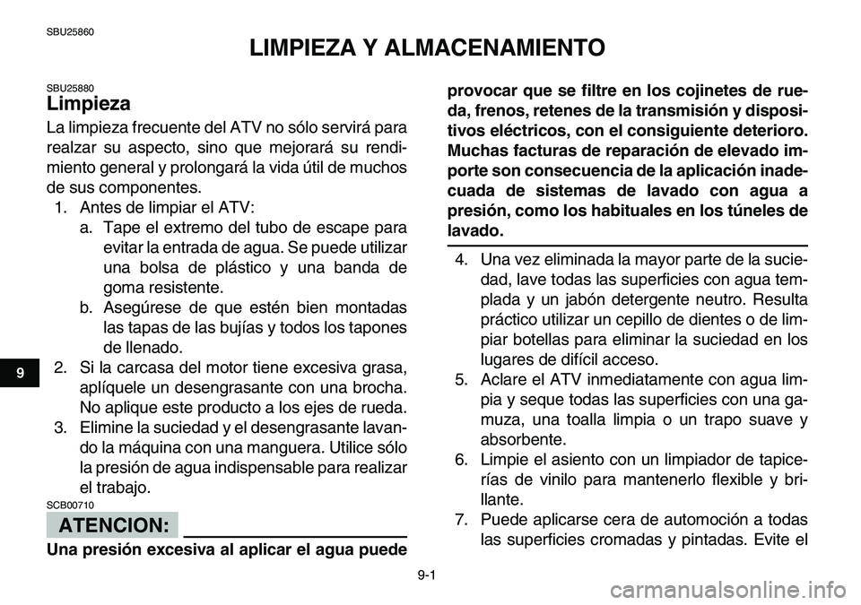 YAMAHA YFM80R 2007 Manuale de Empleo (in Spanish)
9-1
1
2
3
4
5
6
7
89
10
11
SBU25860
LIMPIEZA Y ALMACENAMIENTO
SBU25880
Limpieza
La limpieza frecuente del ATV no sólo servirá para
realzar su aspecto, sino que mejorará su rendi-
miento g YAMAHA YFM80R 2007 Manuale de Empleo (in Spanish)
9-1
1
2
3
4
5
6
7
89
10
11
SBU25860
LIMPIEZA Y ALMACENAMIENTO
SBU25880
Limpieza
La limpieza frecuente del ATV no sólo servirá para
realzar su aspecto, sino que mejorará su rendi-
miento g