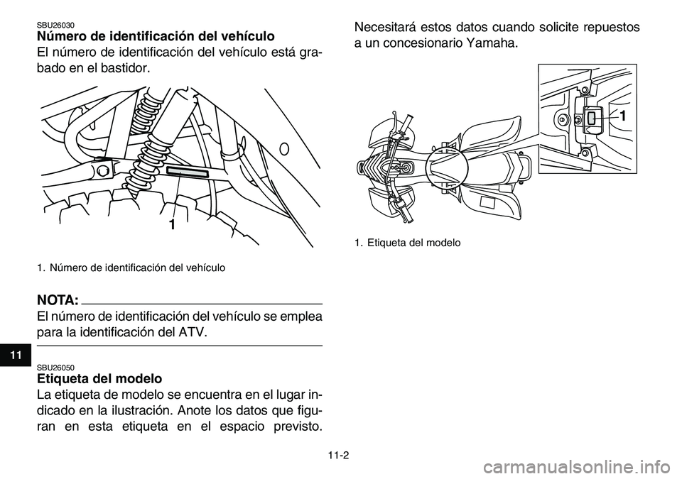 YAMAHA YFM80R 2007 Manuale de Empleo (in Spanish)
11-2
1
2
3
4
5
6
7
8
9
1011
SBU26030
Número de identificación del vehículo
El número de identificación del vehículo está gra-
bado en el bastidor.
NOTA:
El número de identificación YAMAHA YFM80R 2007 Manuale de Empleo (in Spanish)
11-2
1
2
3
4
5
6
7
8
9
1011
SBU26030
Número de identificación del vehículo
El número de identificación del vehículo está gra-
bado en el bastidor.
NOTA:
El número de identificación
