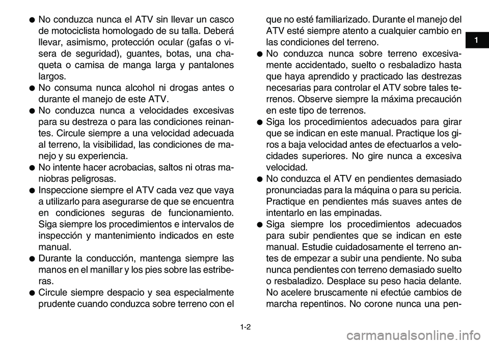YAMAHA YFM80R 2007  Manuale de Empleo (in Spanish)  
1-2 
1
2
3
4
5
6
7
8
9
10
11
 
 
No conduzca nunca el ATV sin llevar un casco
de motociclista homologado de su talla. Deberá
llevar, asimismo, protección ocular (gafas o vi-
sera de seguridad), g