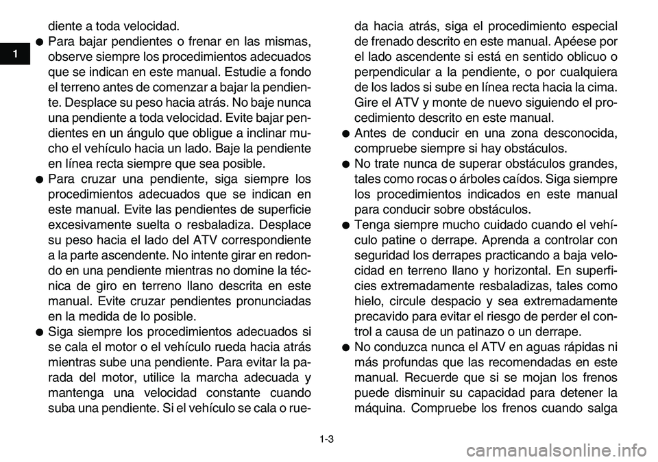 YAMAHA YFM80R 2007  Manuale de Empleo (in Spanish)  
1-3 
1
2
3
4
5
6
7
8
9
10
11
 
diente a toda velocidad. 
 
Para bajar pendientes o frenar en las mismas,
observe siempre los procedimientos adecuados
que se indican en este manual. Estudie a fondo
