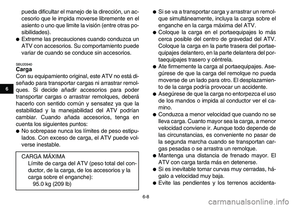 YAMAHA YFM80R 2007  Manuale de Empleo (in Spanish)  
6-8 
1
2
3
4
56
7
8
9
10
11
 
pueda dificultar el manejo de la dirección, un ac-
cesorio que le impida moverse libremente en el
asiento o uno que limite la visión (entre otras po-
sibilidades). 
