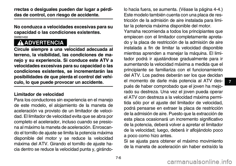 YAMAHA YFM80R 2007  Manuale de Empleo (in Spanish)  
7-6 
1
2
3
4
5
67
8
9
10
11
 
rrectas o desiguales pueden dar lugar a pérdi- 
das de control, con riesgo de accidente.
No conduzca a velocidades excesivas para su
capacidad o las condiciones existe