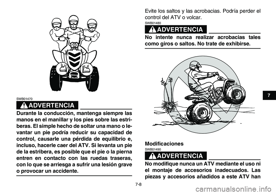 YAMAHA YFM80R 2007  Manuale de Empleo (in Spanish)  
7-8 
1
2
3
4
5
67
8
9
10
11
ADVERTENCIA
 
SWB01470  
Durante la conducción, mantenga siempre las
manos en el manillar y los pies sobre las estri-
beras. El simple hecho de soltar una mano o le-
van