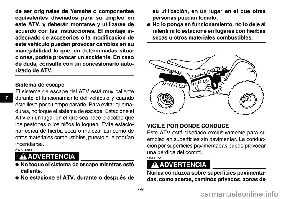 YAMAHA YFM80R 2007  Manuale de Empleo (in Spanish)  
7-9 
1
2
3
4
5
67
8
9
10
11
 
de ser originales de Yamaha o componentes
equivalentes diseñados para su empleo en
este ATV, y deberán montarse y utilizarse de
acuerdo con las instrucciones. El mont