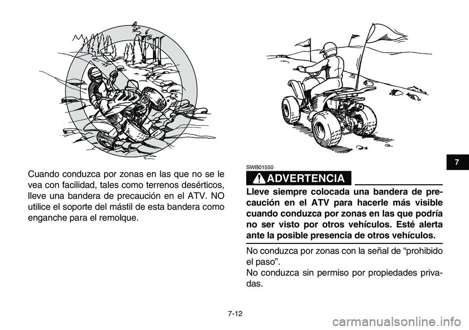 YAMAHA YFM80R 2007 Manuale de Empleo (in Spanish)
7-12
1
2
3
4
5
67
8
9
10
11
Cuando conduzca por zonas en las que no se le
vea con facilidad, tales como terrenos desérticos,
lleve una bandera de precaución en el ATV. NO
utilice el soporte del YAMAHA YFM80R 2007 Manuale de Empleo (in Spanish)
7-12
1
2
3
4
5
67
8
9
10
11
Cuando conduzca por zonas en las que no se le
vea con facilidad, tales como terrenos desérticos,
lleve una bandera de precaución en el ATV. NO
utilice el soporte del