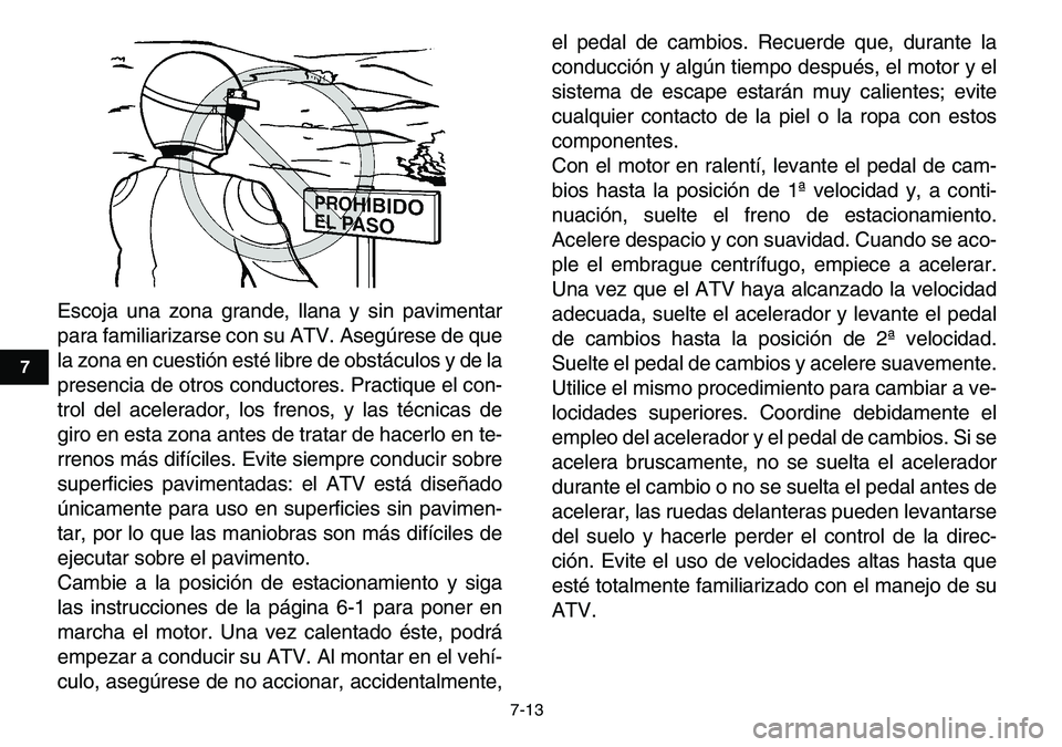 YAMAHA YFM80R 2007 Manuale de Empleo (in Spanish)
7-13
1
2
3
4
5
67
8
9
10
11
Escoja una zona grande, llana y sin pavimentar
para familiarizarse con su ATV. Asegúrese de que
la zona en cuestión esté libre de obstáculos y de la
presencia de o YAMAHA YFM80R 2007 Manuale de Empleo (in Spanish)
7-13
1
2
3
4
5
67
8
9
10
11
Escoja una zona grande, llana y sin pavimentar
para familiarizarse con su ATV. Asegúrese de que
la zona en cuestión esté libre de obstáculos y de la
presencia de o