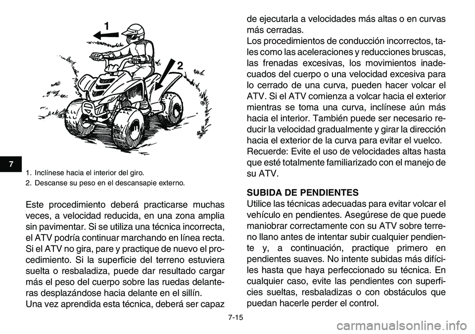 YAMAHA YFM80R 2007 Manuale de Empleo (in Spanish)
7-15
1
2
3
4
5
67
8
9
10
11
Este procedimiento deberá practicarse muchas
veces, a velocidad reducida, en una zona amplia
sin pavimentar. Si se utiliza una técnica incorrecta,
el ATV podría con YAMAHA YFM80R 2007 Manuale de Empleo (in Spanish)
7-15
1
2
3
4
5
67
8
9
10
11
Este procedimiento deberá practicarse muchas
veces, a velocidad reducida, en una zona amplia
sin pavimentar. Si se utiliza una técnica incorrecta,
el ATV podría con