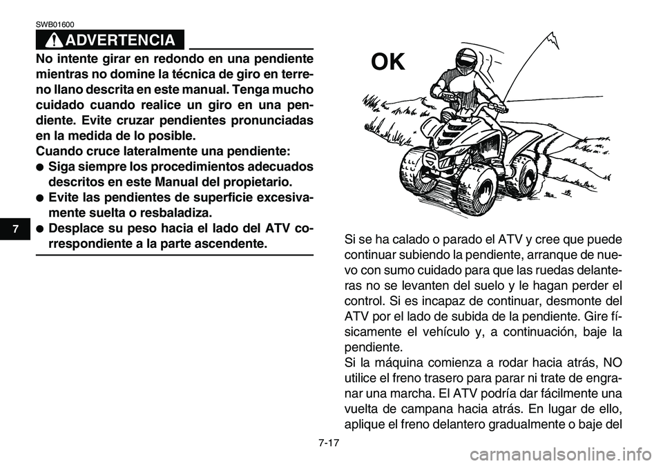 YAMAHA YFM80R 2007 Manuale de Empleo (in Spanish)
7-17
1
2
3
4
5
67
8
9
10
11
ADVERTENCIA
SWB01600
No intente girar en redondo en una pendiente
mientras no domine la técnica de giro en terre-
no llano descrita en este manual. Tenga mucho
cuid YAMAHA YFM80R 2007 Manuale de Empleo (in Spanish)
7-17
1
2
3
4
5
67
8
9
10
11
ADVERTENCIA
SWB01600
No intente girar en redondo en una pendiente
mientras no domine la técnica de giro en terre-
no llano descrita en este manual. Tenga mucho
cuid