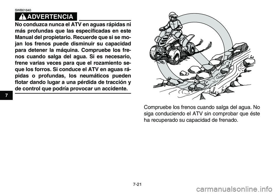 YAMAHA YFM80R 2007 Manuale de Empleo (in Spanish)
7-21
1
2
3
4
5
67
8
9
10
11
ADVERTENCIA
SWB01640
No conduzca nunca el ATV en aguas rápidas ni
más profundas que las especificadas en este
Manual del propietario. Recuerde que si se mo-
jan lo YAMAHA YFM80R 2007 Manuale de Empleo (in Spanish)
7-21
1
2
3
4
5
67
8
9
10
11
ADVERTENCIA
SWB01640
No conduzca nunca el ATV en aguas rápidas ni
más profundas que las especificadas en este
Manual del propietario. Recuerde que si se mo-
jan lo