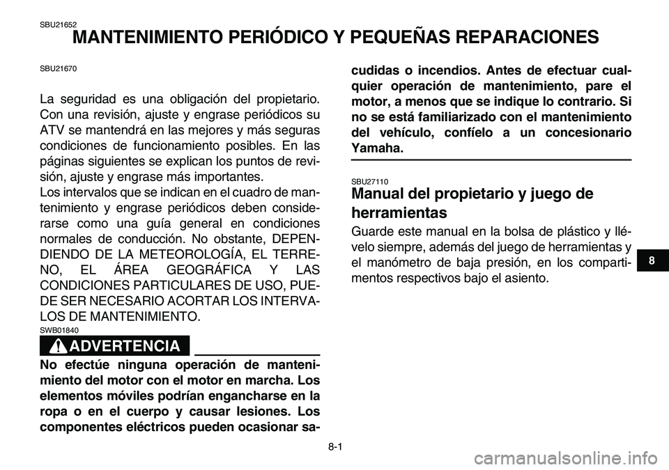 YAMAHA YFM80R 2007  Manuale de Empleo (in Spanish)  
8-1 
1
2
3
4
5
6
78
9
10
11
 
SBU21652 
MANTENIMIENTO PERIÓDICO Y PEQUEÑAS REPARACIONES 
SBU21670 
La seguridad es una obligación del propietario.
Con una revisión, ajuste y engrase periódicos 