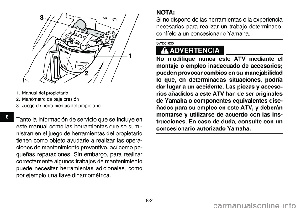 YAMAHA YFM80R 2007  Manuale de Empleo (in Spanish)  
8-2 
1
2
3
4
5
6
78
9
10
11
 
Tanto la información de servicio que se incluye en
este manual como las herramientas que se sumi-
nistran en el juego de herramientas del propietario
tienen como objet