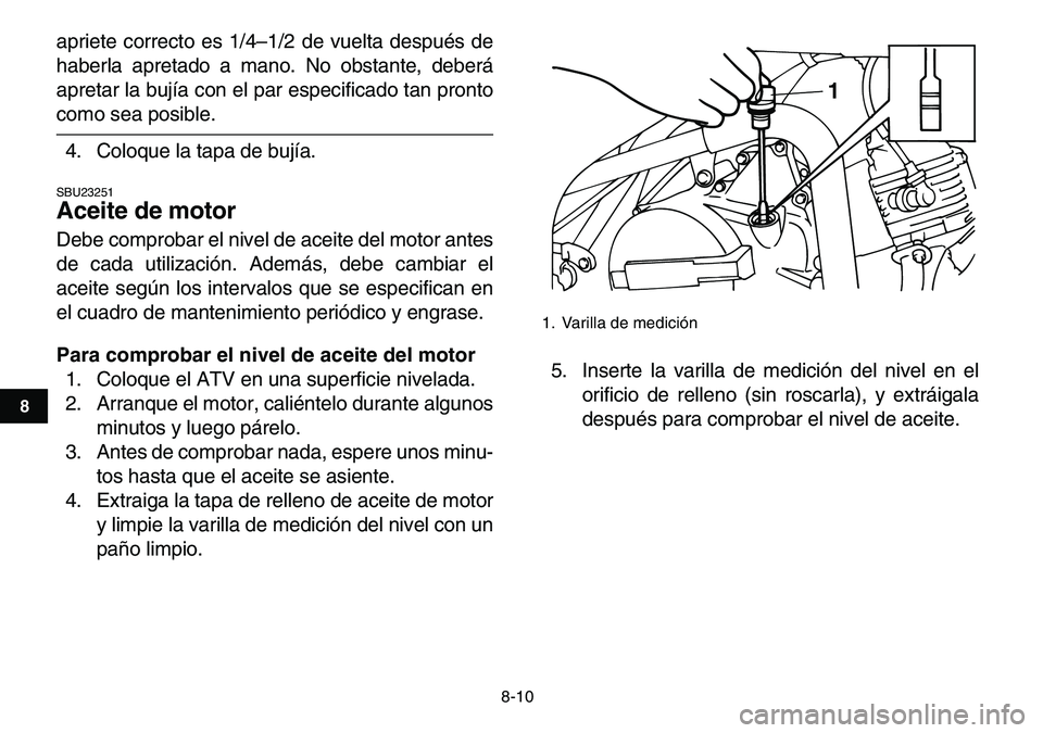 YAMAHA YFM80R 2007 Manuale de Empleo (in Spanish)
8-10
1
2
3
4
5
6
78
9
10
11
apriete correcto es 1/4–1/2 de vuelta después de
haberla apretado a mano. No obstante, deberá
apretar la bujía con el par especificado tan pronto
como sea posibl YAMAHA YFM80R 2007 Manuale de Empleo (in Spanish)
8-10
1
2
3
4
5
6
78
9
10
11
apriete correcto es 1/4–1/2 de vuelta después de
haberla apretado a mano. No obstante, deberá
apretar la bujía con el par especificado tan pronto
como sea posibl