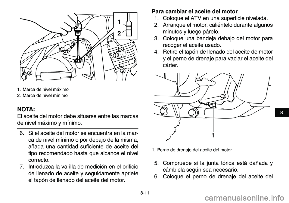 YAMAHA YFM80R 2007 Manuale de Empleo (in Spanish)
8-11
1
2
3
4
5
6
78
9
10
11
NOTA:
El aceite del motor debe situarse entre las marcas
de nivel máximo y mínimo.
6. Si el aceite del motor se encuentra en la mar-
ca de nivel mínimo o por debaj YAMAHA YFM80R 2007 Manuale de Empleo (in Spanish)
8-11
1
2
3
4
5
6
78
9
10
11
NOTA:
El aceite del motor debe situarse entre las marcas
de nivel máximo y mínimo.
6. Si el aceite del motor se encuentra en la mar-
ca de nivel mínimo o por debaj