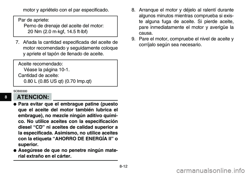 YAMAHA YFM80R 2007 Manuale de Empleo (in Spanish)
8-12
1
2
3
4
5
6
78
9
10
11
motor y apriételo con el par especificado.
7. Añada la cantidad especificada del aceite de
motor recomendado y seguidamente coloque
y apriete el tapón de llenado de YAMAHA YFM80R 2007 Manuale de Empleo (in Spanish)
8-12
1
2
3
4
5
6
78
9
10
11
motor y apriételo con el par especificado.
7. Añada la cantidad especificada del aceite de
motor recomendado y seguidamente coloque
y apriete el tapón de llenado de