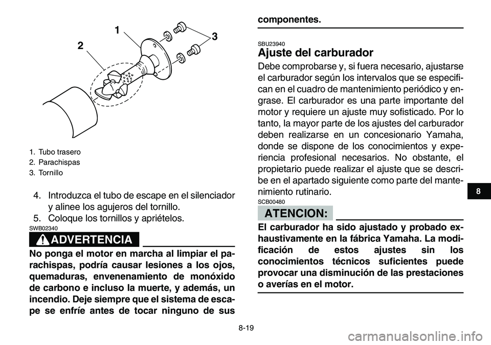 YAMAHA YFM80R 2007  Manuale de Empleo (in Spanish)  
8-19 
1
2
3
4
5
6
78
9
10
11
 
4. Introduzca el tubo de escape en el silenciador
y alinee los agujeros del tornillo.
5. Coloque los tornillos y apriételos.
ADVERTENCIA
 
SWB02340  
No ponga el moto